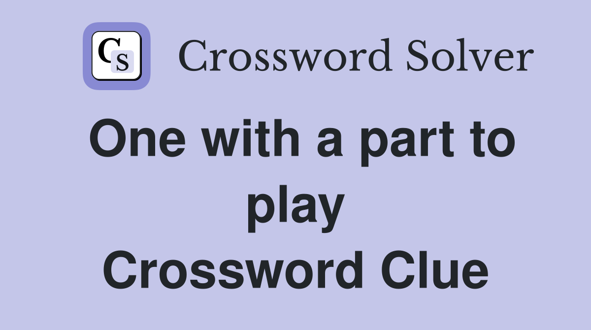One with a part to play Crossword Clue