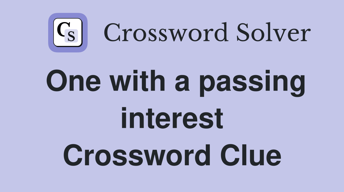 One with a passing interest Crossword Clue