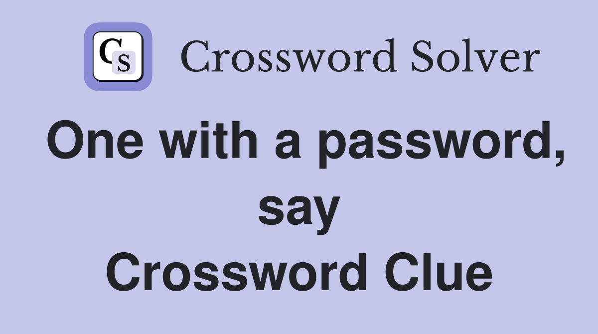 One with a password, say Crossword Clue