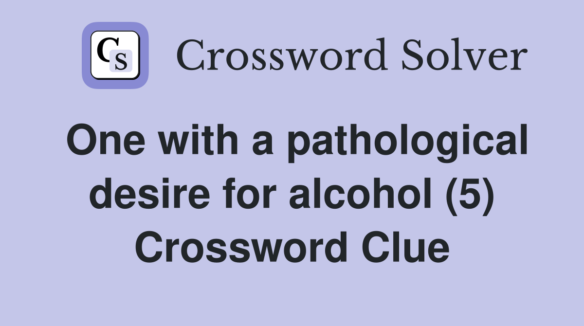 One with a pathological desire for alcohol (5) Crossword Clue