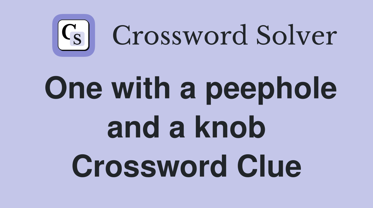 One with a peephole and a knob Crossword Clue