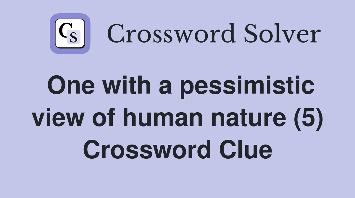 One with a pessimistic view of human nature (5) Crossword Clue