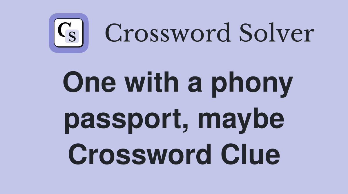 One with a phony passport, maybe Crossword Clue