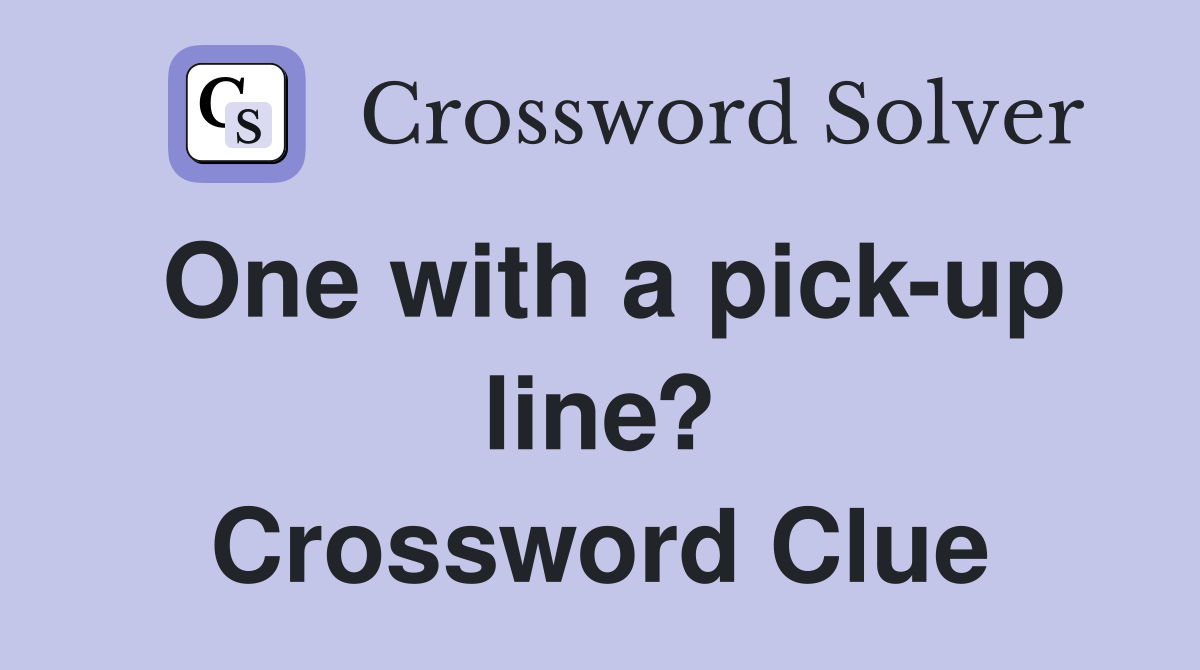One with a pick-up line? Crossword Clue