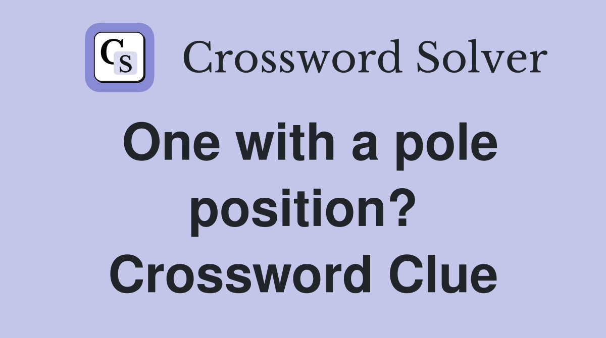 One with a pole position? Crossword Clue