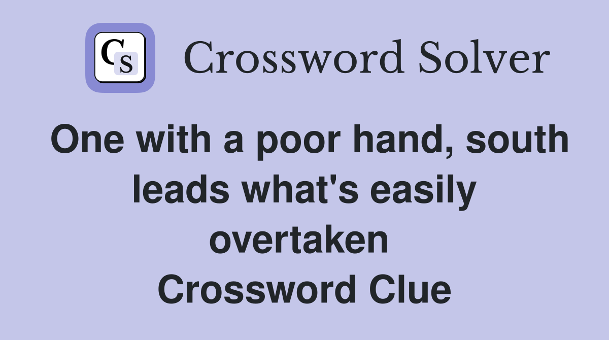 One with a poor hand, south leads what's easily overtaken  Crossword Clue