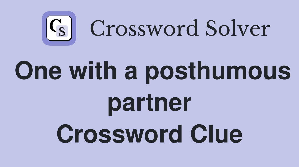 One with a posthumous partner Crossword Clue