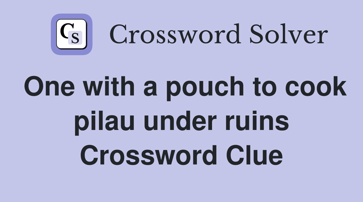 One with a pouch to cook pilau under ruins Crossword Clue
