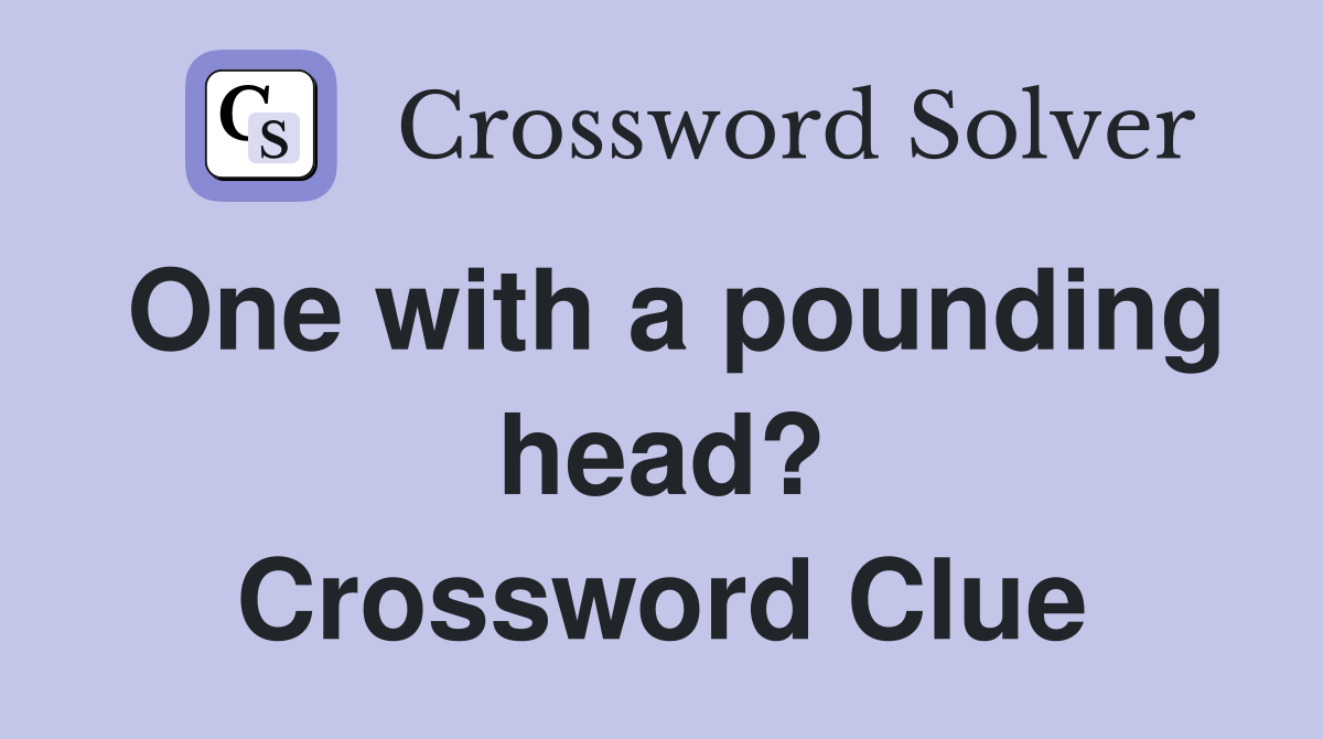One with a pounding head? Crossword Clue
