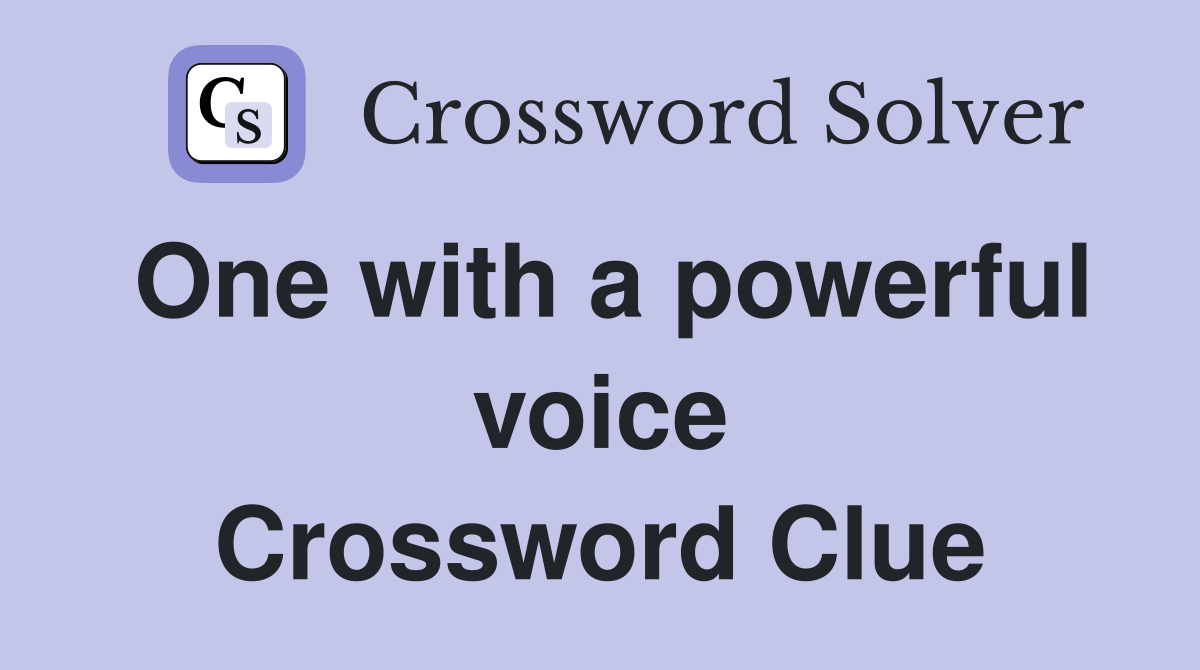 One with a powerful voice Crossword Clue