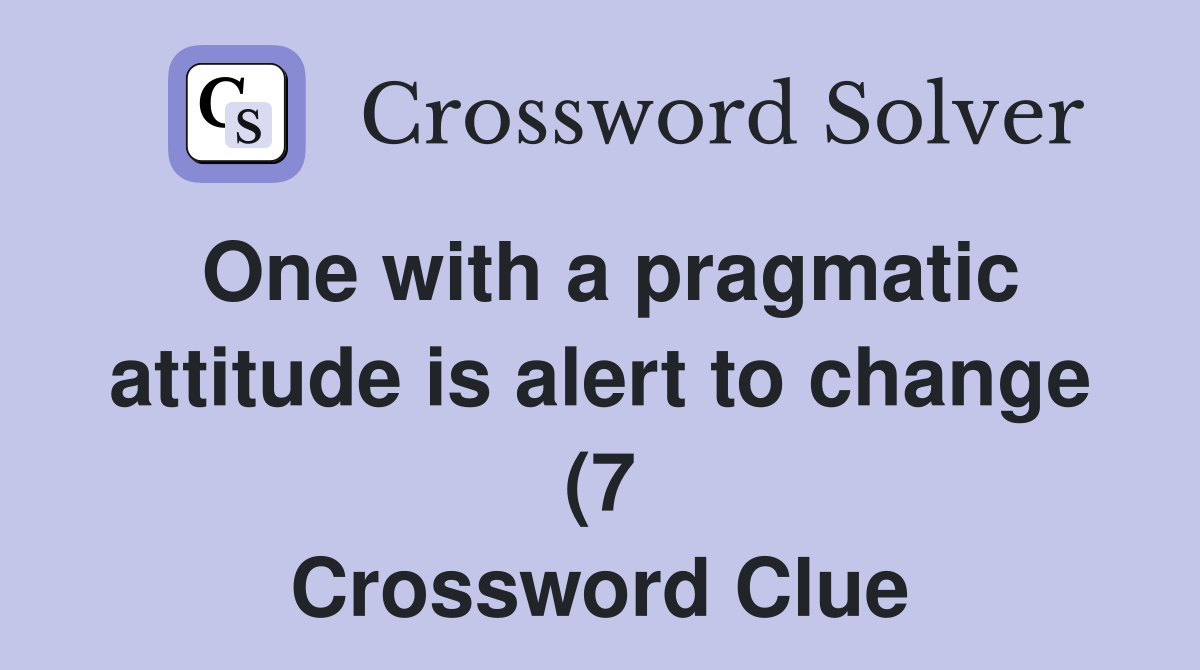 One with a pragmatic attitude is alert to change (7) Crossword Clue One with a pragmatic attitude is alert to change (7) Crossword Clue