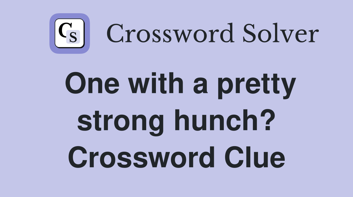 One with a pretty strong hunch? Crossword Clue