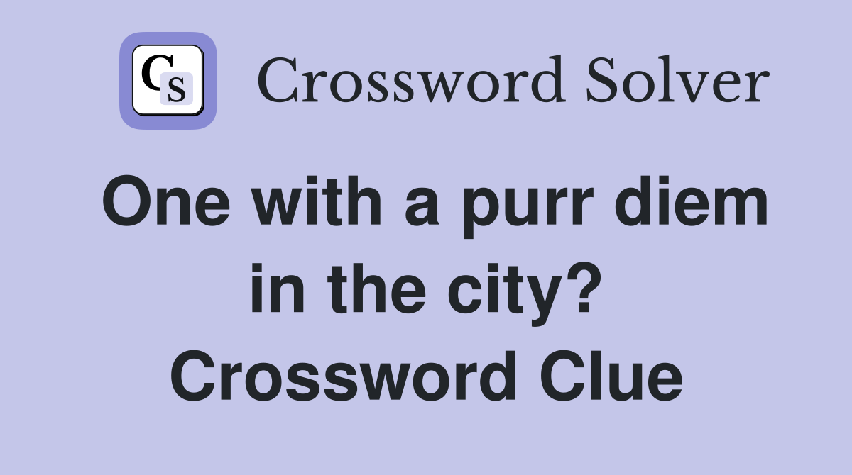 One with a purr diem in the city? Crossword Clue