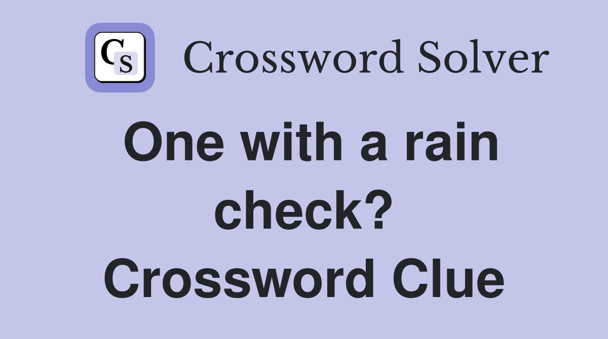 One with a rain check? Crossword Clue