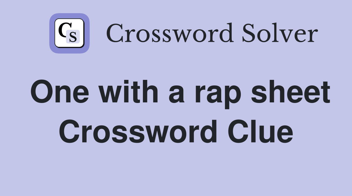 One with a rap sheet Crossword Clue