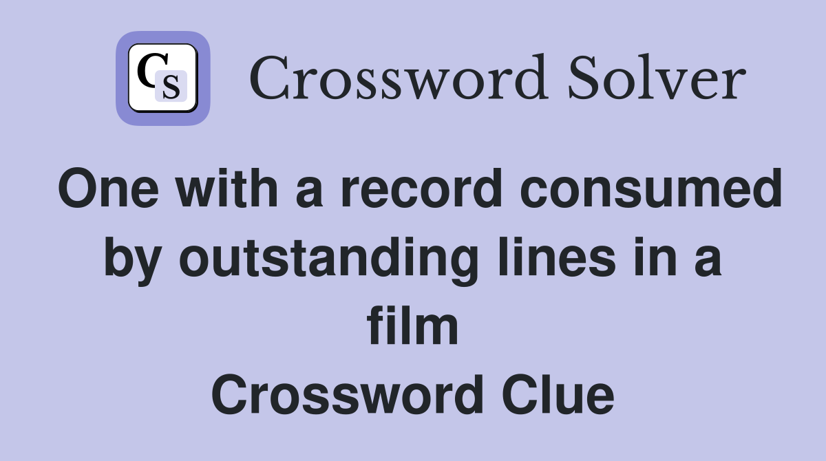 One with a record consumed by outstanding lines in a film Crossword Clue