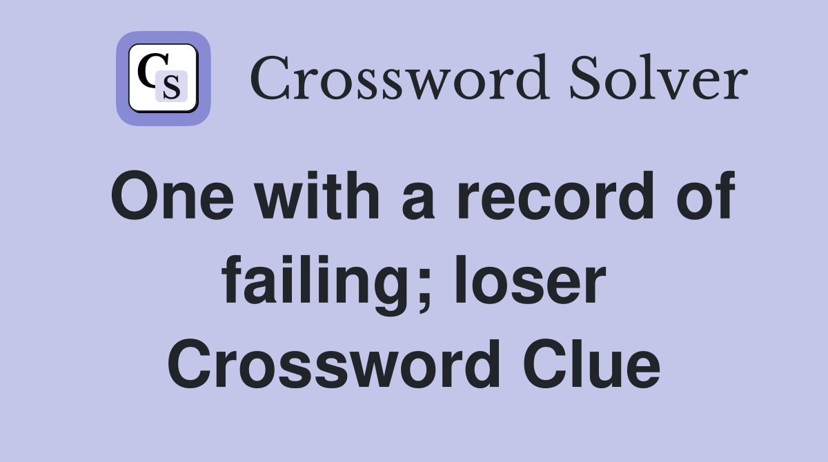 One with a record of failing; loser Crossword Clue
