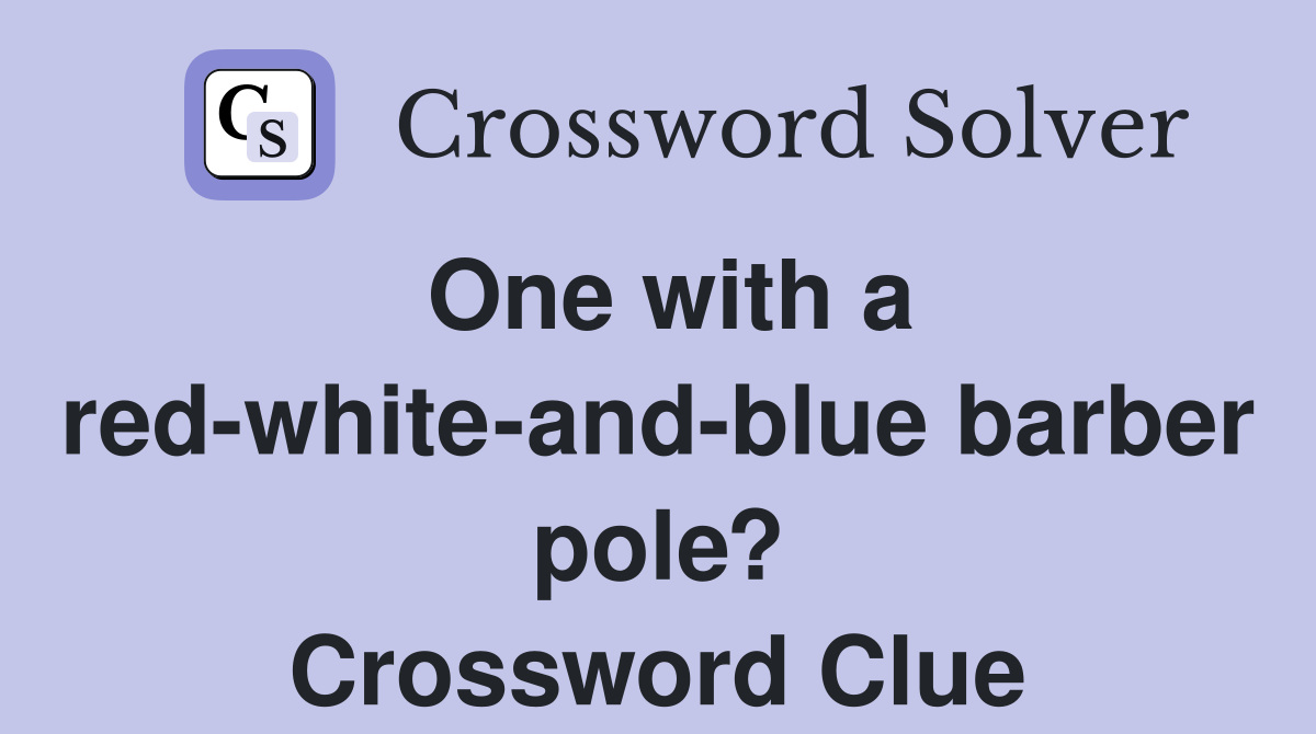 One with a red-white-and-blue barber pole? Crossword Clue