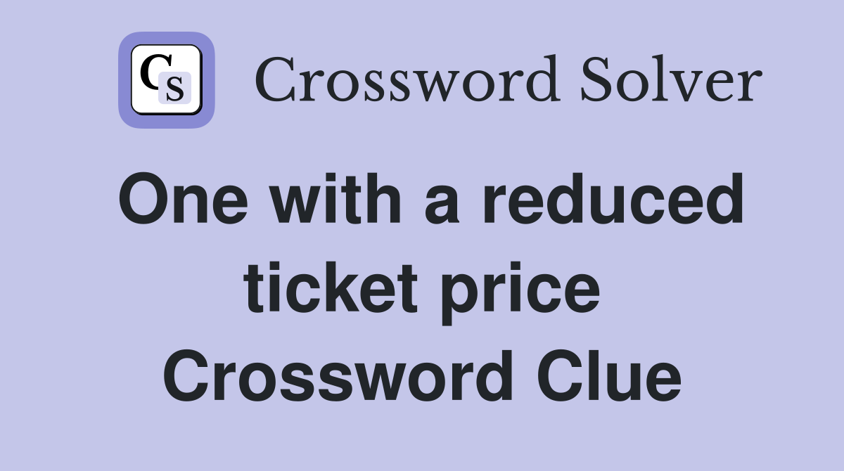 One with a reduced ticket price Crossword Clue