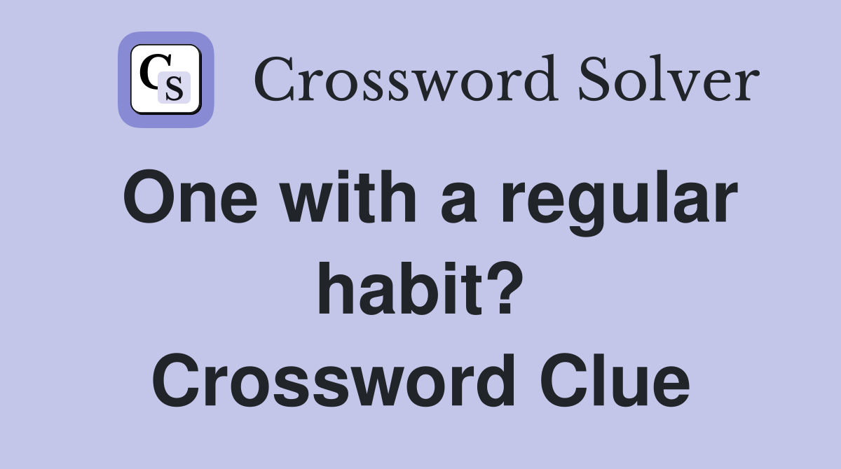 One with a regular habit? Crossword Clue