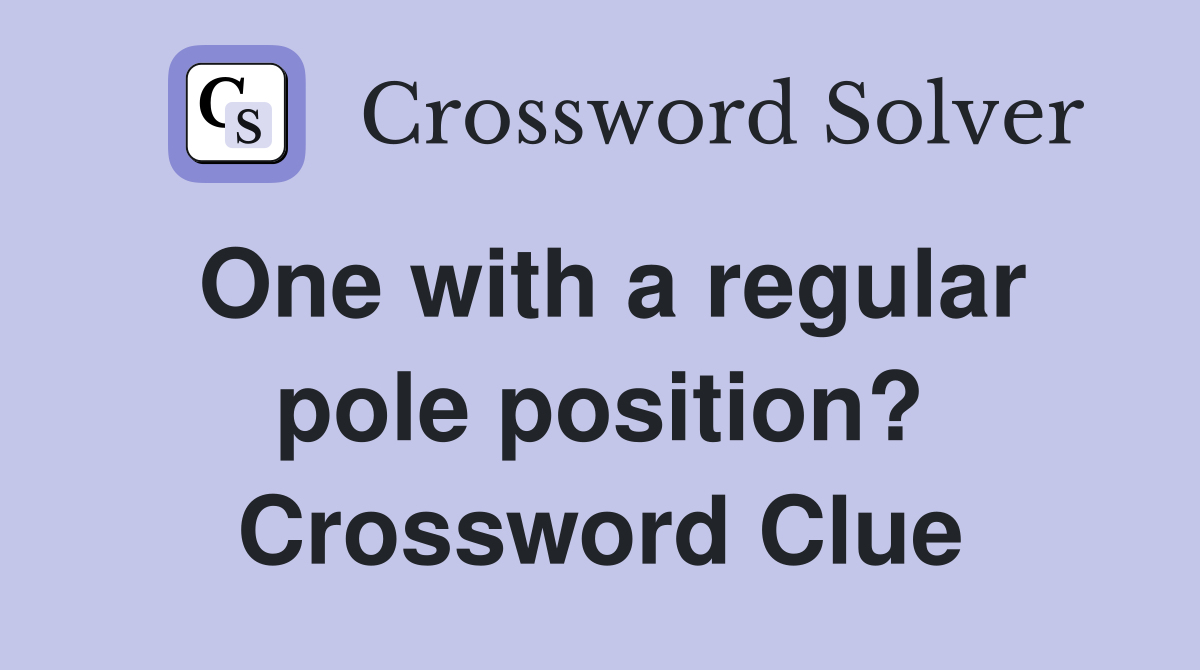 One with a regular pole position? Crossword Clue