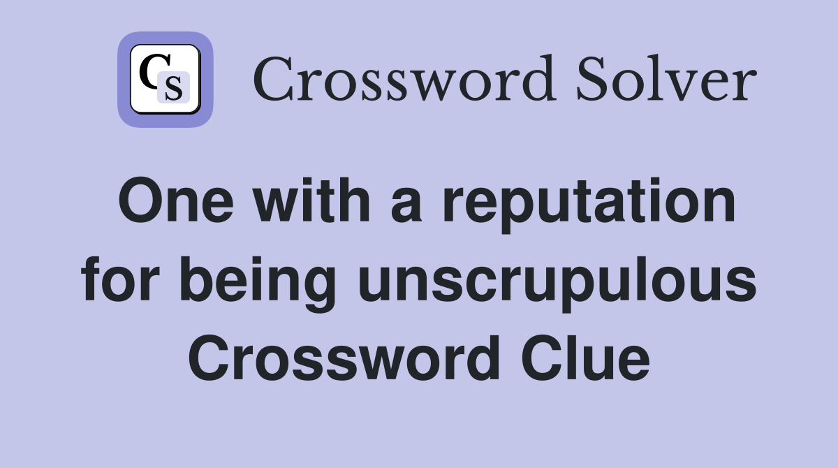 One with a reputation for being unscrupulous Crossword Clue