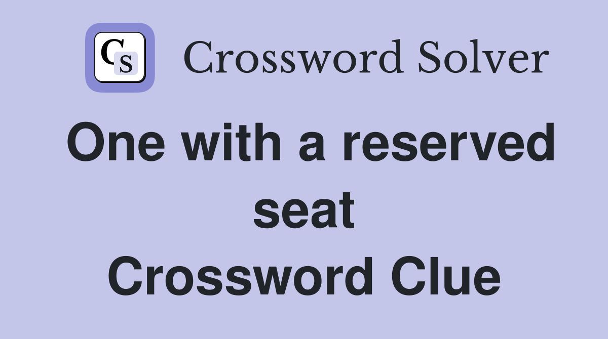 One with a reserved seat Crossword Clue