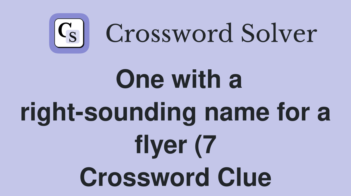 One with a right sounding name for a flyer (7) Crossword Clue Answers One with a right sounding name for a flyer (7) Crossword Clue Answers