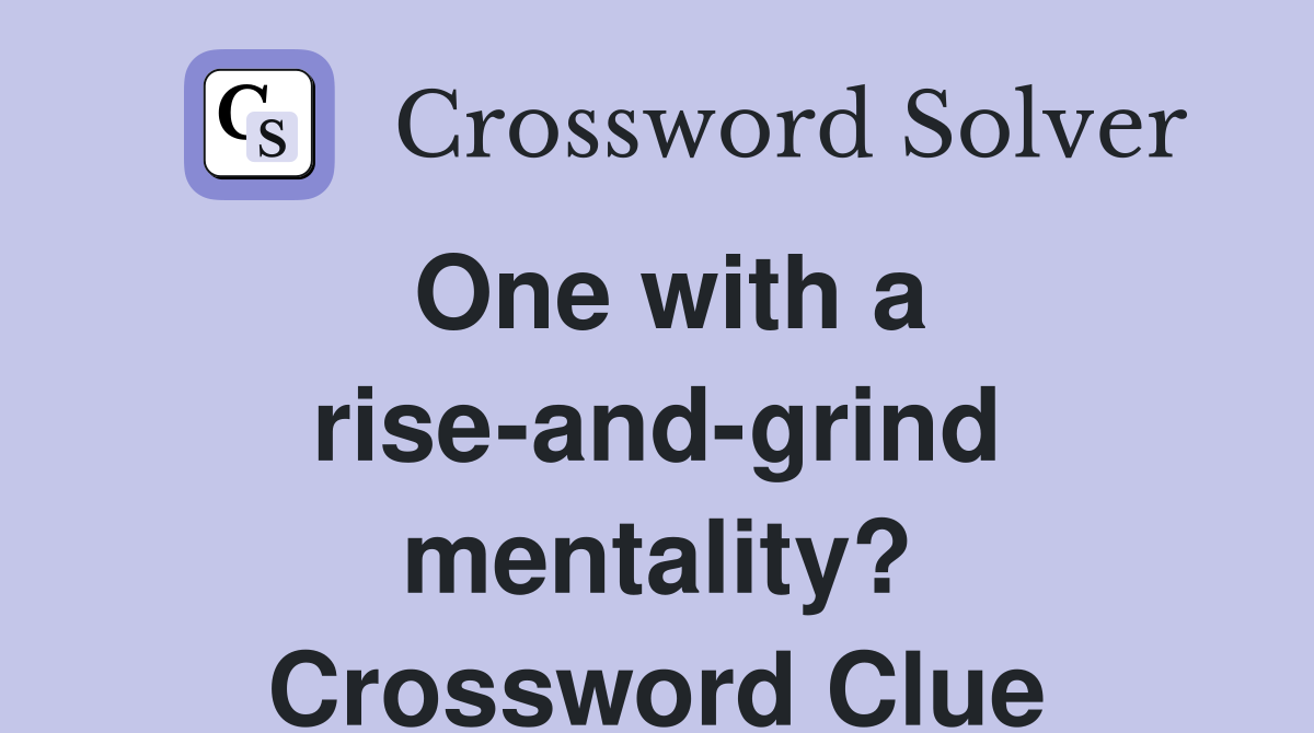 One with a rise-and-grind mentality? Crossword Clue