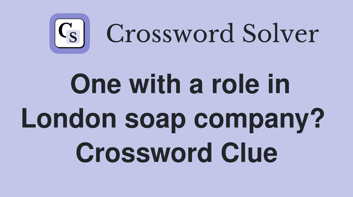 One with a role in London soap company?  Crossword Clue