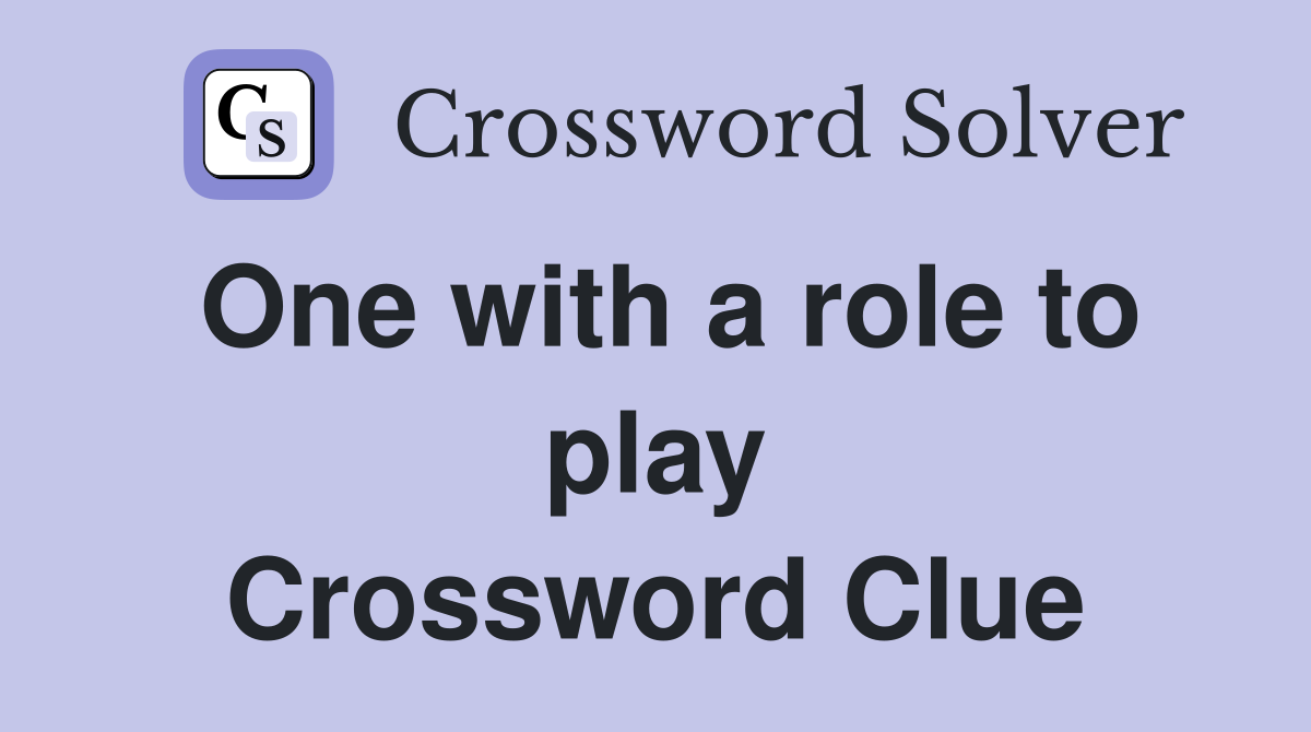 One with a role to play Crossword Clue