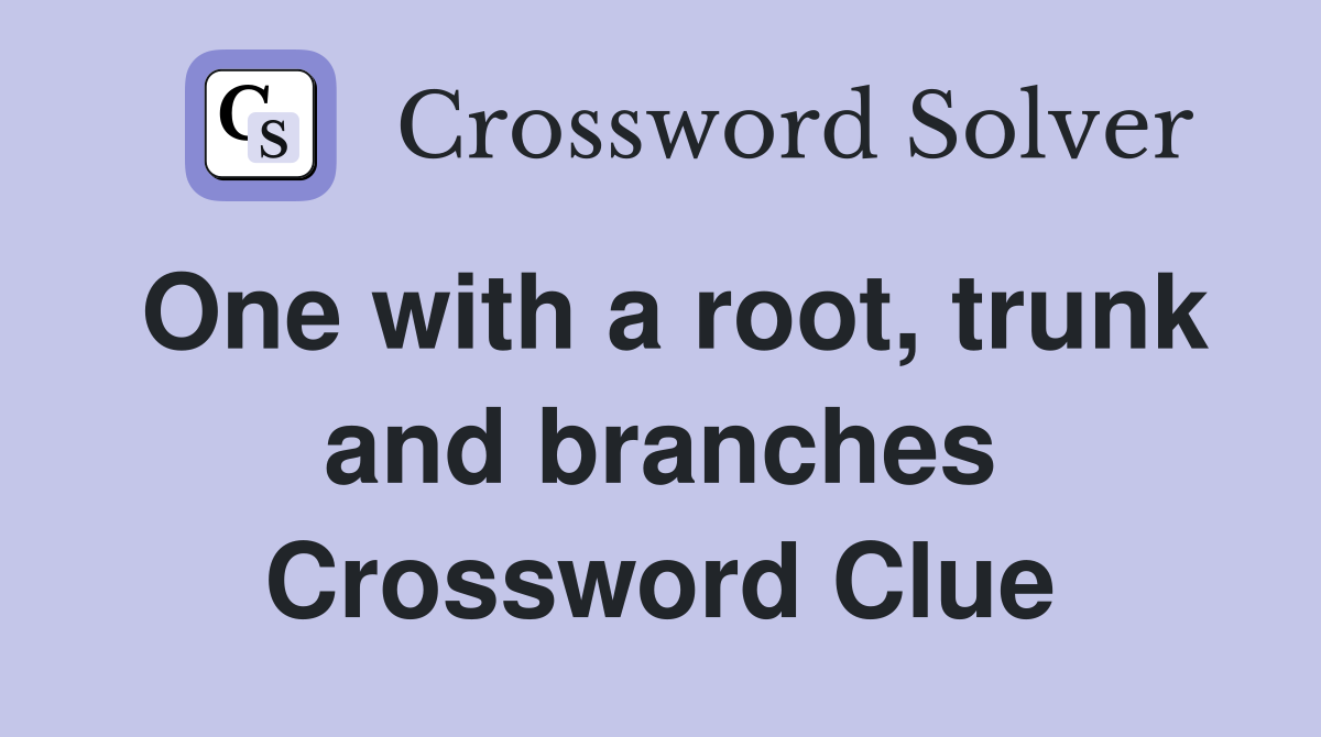 One with a root, trunk and branches Crossword Clue