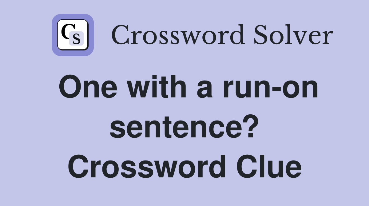 One with a run-on sentence? Crossword Clue