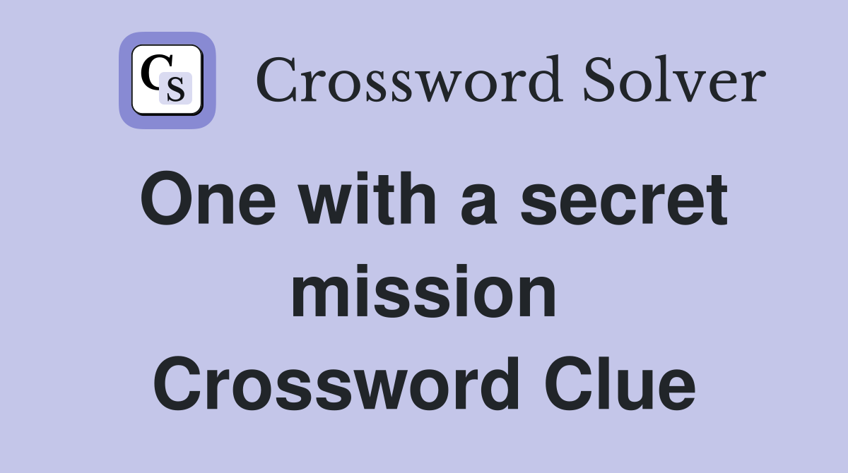 One with a secret mission Crossword Clue
