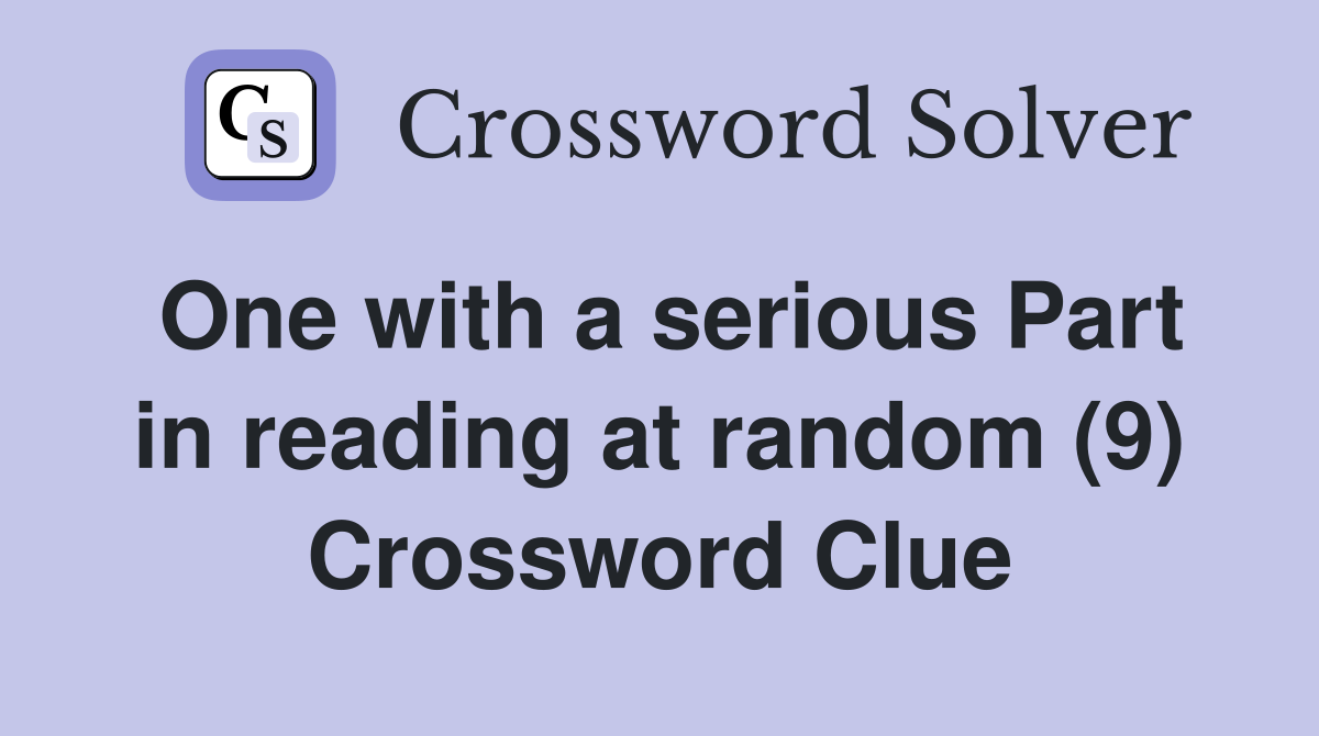 One with a serious Part in reading at random (9) Crossword Clue