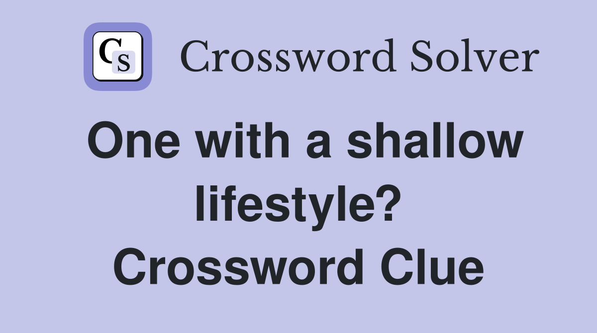 One with a shallow lifestyle? Crossword Clue