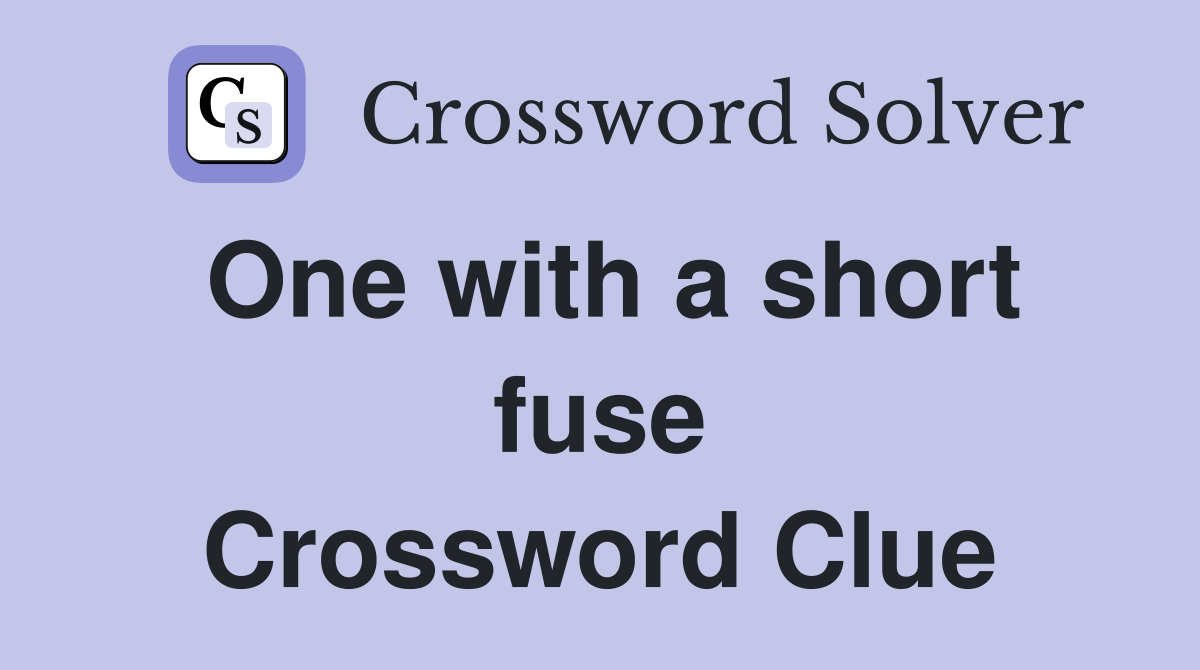 One with a short fuse Crossword Clue