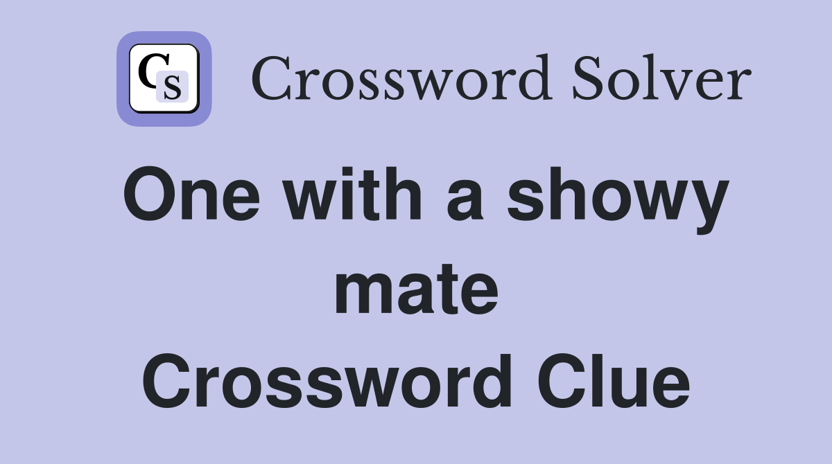 One with a showy mate Crossword Clue