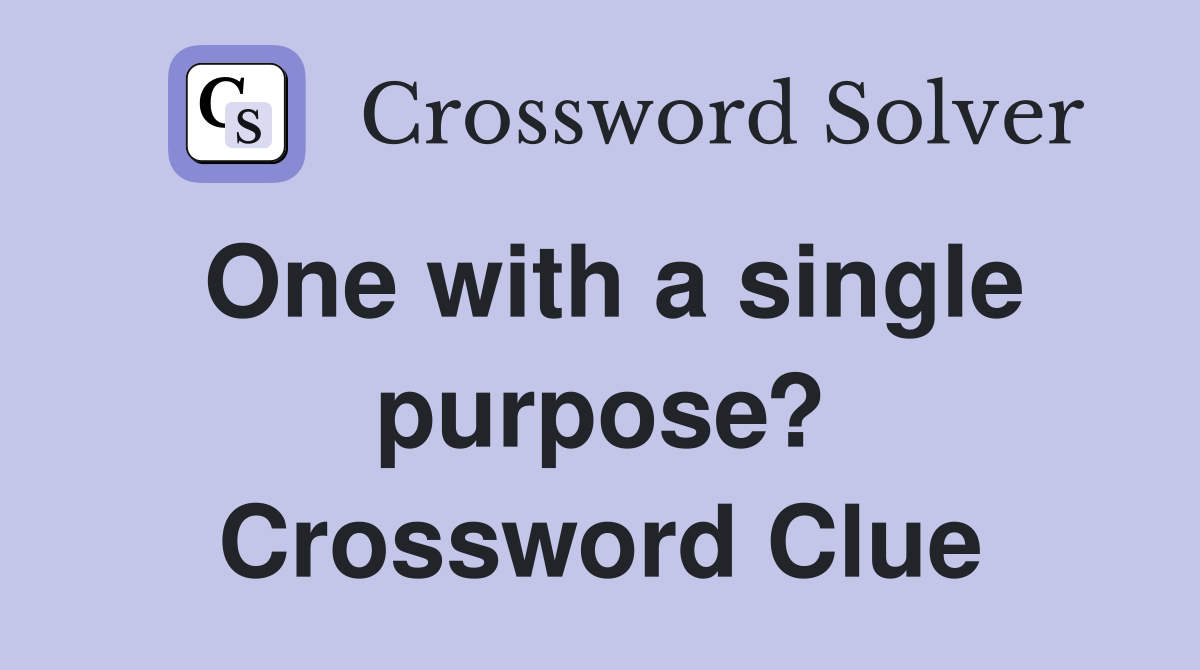 One with a single purpose? Crossword Clue