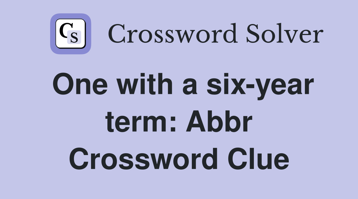 One with a six-year term: Abbr Crossword Clue
