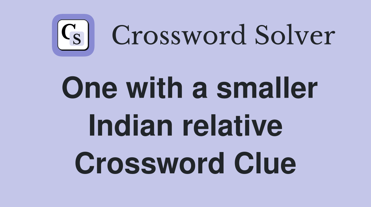 One with a smaller Indian relative Crossword Clue