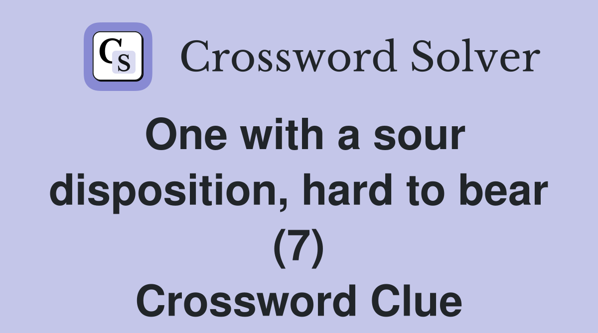 One with a sour disposition, hard to bear (7) Crossword Clue