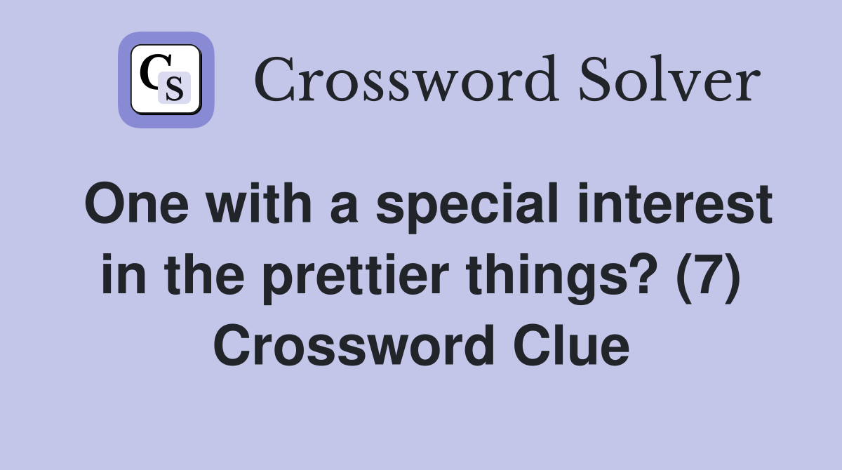 One with a special interest in the prettier things? (7) Crossword Clue