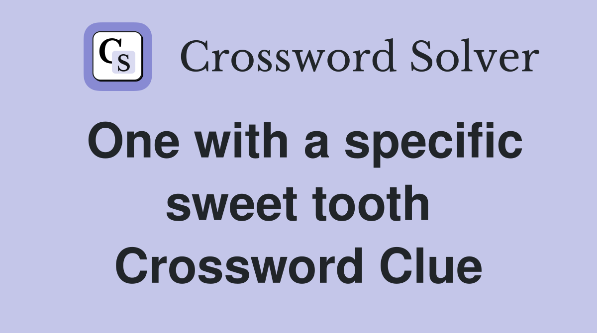 One with a specific sweet tooth Crossword Clue