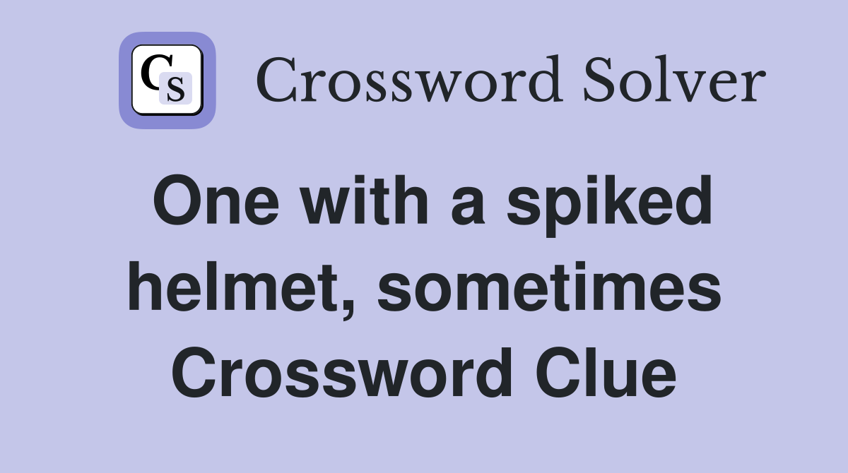 One with a spiked helmet, sometimes Crossword Clue