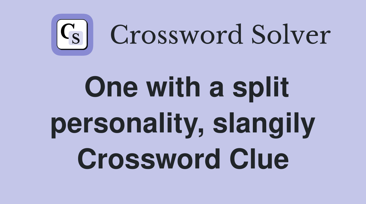 One with a split personality, slangily Crossword Clue