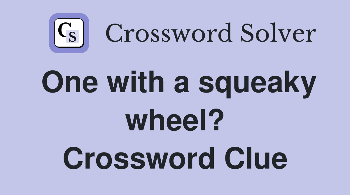 One with a squeaky wheel? Crossword Clue