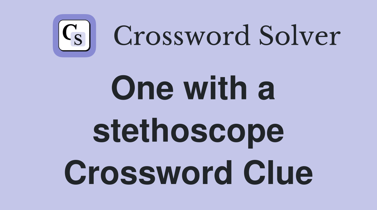 One with a stethoscope Crossword Clue