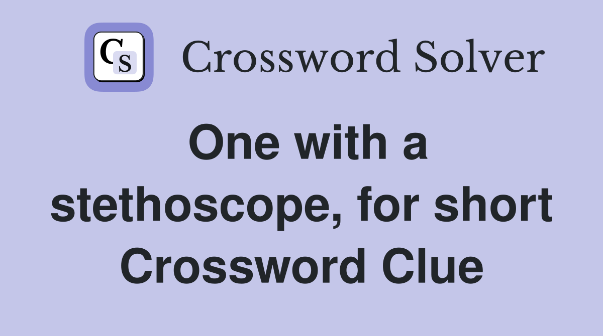 One with a stethoscope, for short Crossword Clue