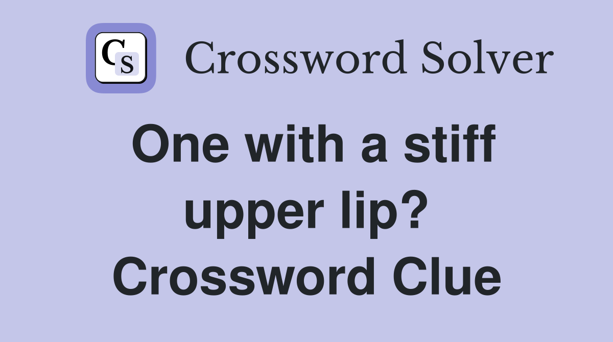 One with a stiff upper lip? Crossword Clue
